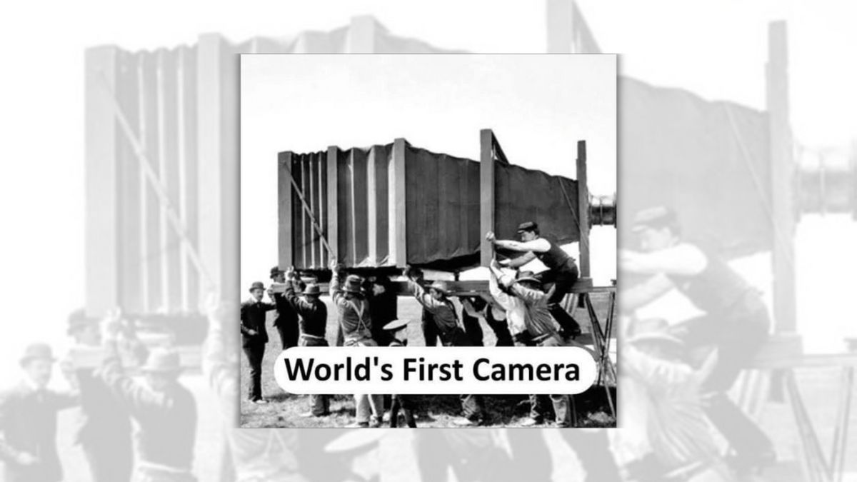 A black-and-white photo shows a massive camera, with many people surrounding it. At the bottom of the photo, it says, "World's First Camera."