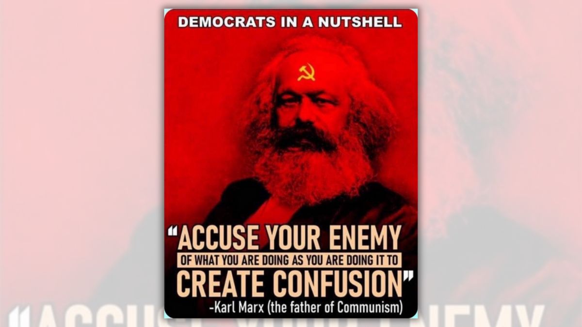 A poster claims that Karl Marx (the father of Communism) said, "Accuse your enemy of what you are doing as you are doing it to create confusion." The top of the poster says "Democrats in a nutshell."