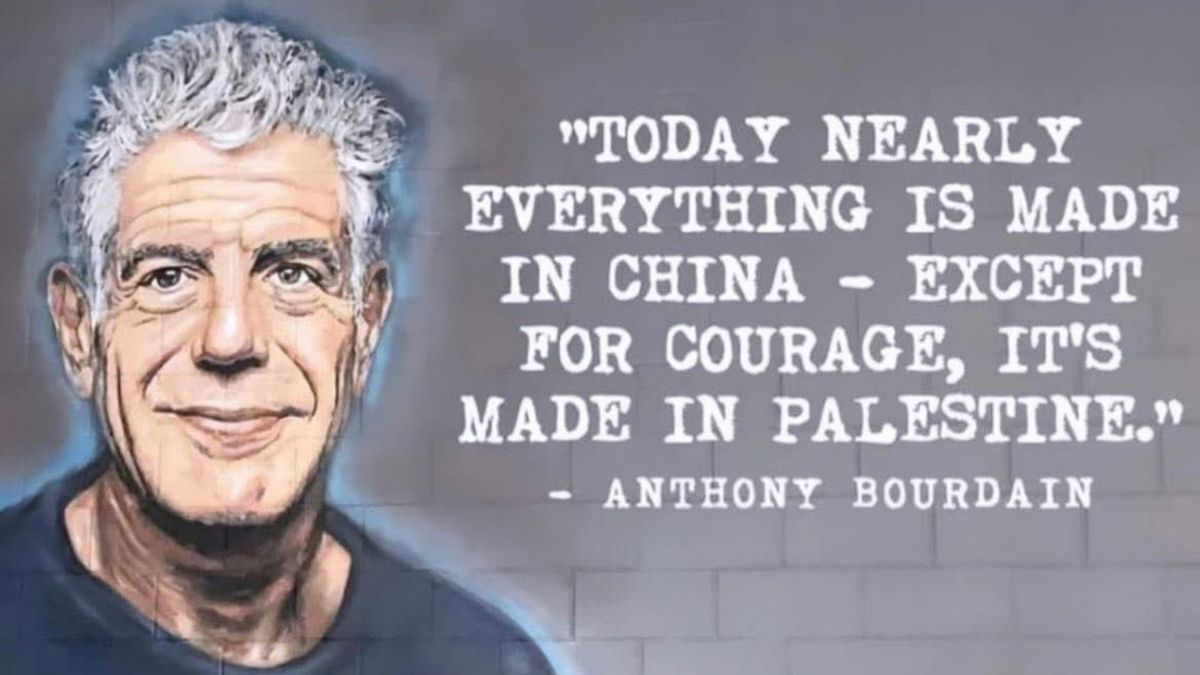 An image of a white man with gray hair is shown. Next to him, white text says, "TODAY NEARLY EVERYTHING IS MADE IN CHINA v EXCEPT FOR COURAGE, IT'S MADE IN PALESTINE." The quote is attributed to ANTHONY BOURDAIN.
