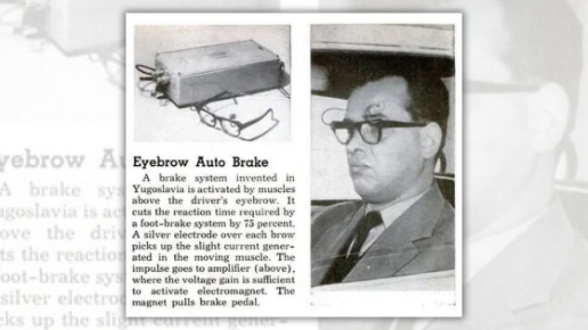 An ad says, "A brake system invented in Yugoslavia is activated by muscles above the driver's eyebrow. It cuts the reaction time required by a foot-brake system by 75 percent. A silver electrode over each brow picks up the slight current generated in the moving muscle. The impulse goes to amplifier (above), where the voltage gain is sufficient to activate electromagnet. The magnet pulls the brake pedal." Pictured is the alleged device.