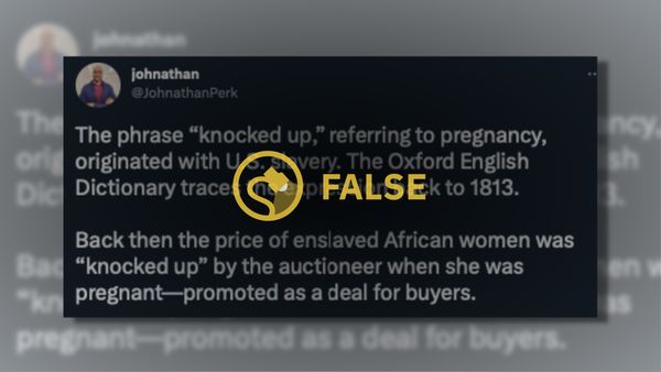 The word "False" is over a screenshot of a Twitter post that says, "The phrase “knocked up,” referring to pregnancy, originated with U.S. slavery. The Oxford English Dictionary traces the expression back to 1813. Back then the price of enslaved African women was “knocked up” by the auctioneer when she was pregnant—promoted as a deal for buyers."