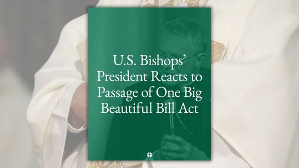 A graphic says "U.S. Bishop's President Reacts to Passage of One Big Beautiful Bill Act." In the background is a person with their hands crossed against their chest.